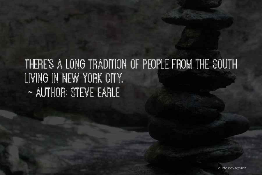 Steve Earle Quotes: There's A Long Tradition Of People From The South Living In New York City.