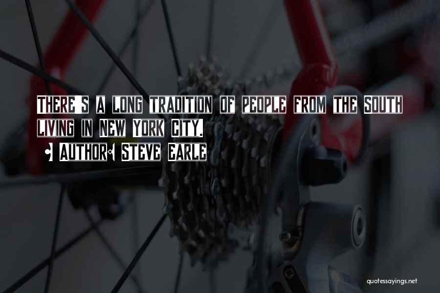 Steve Earle Quotes: There's A Long Tradition Of People From The South Living In New York City.