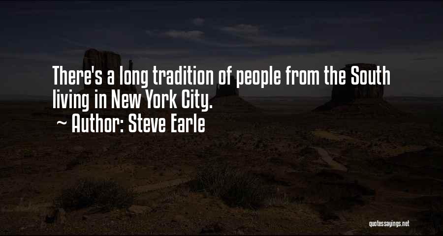 Steve Earle Quotes: There's A Long Tradition Of People From The South Living In New York City.