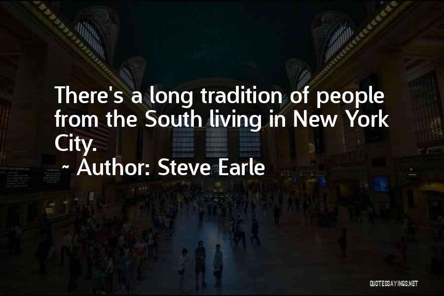 Steve Earle Quotes: There's A Long Tradition Of People From The South Living In New York City.
