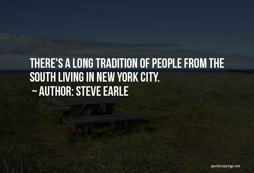 Steve Earle Quotes: There's A Long Tradition Of People From The South Living In New York City.