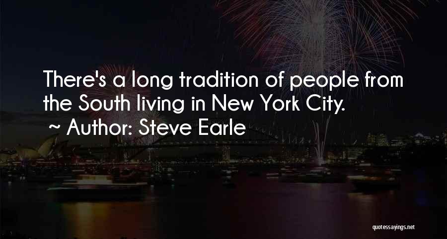 Steve Earle Quotes: There's A Long Tradition Of People From The South Living In New York City.