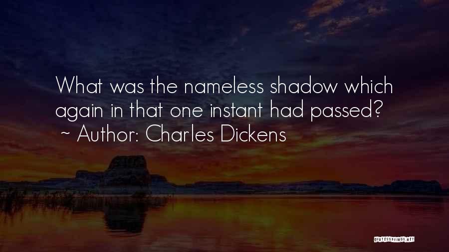 Charles Dickens Quotes: What Was The Nameless Shadow Which Again In That One Instant Had Passed?