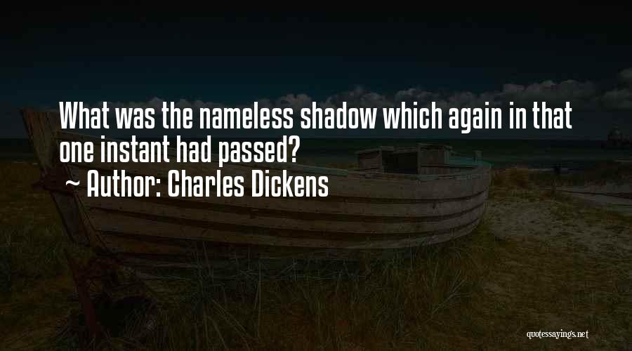 Charles Dickens Quotes: What Was The Nameless Shadow Which Again In That One Instant Had Passed?