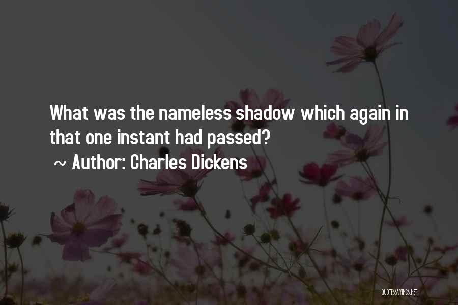 Charles Dickens Quotes: What Was The Nameless Shadow Which Again In That One Instant Had Passed?