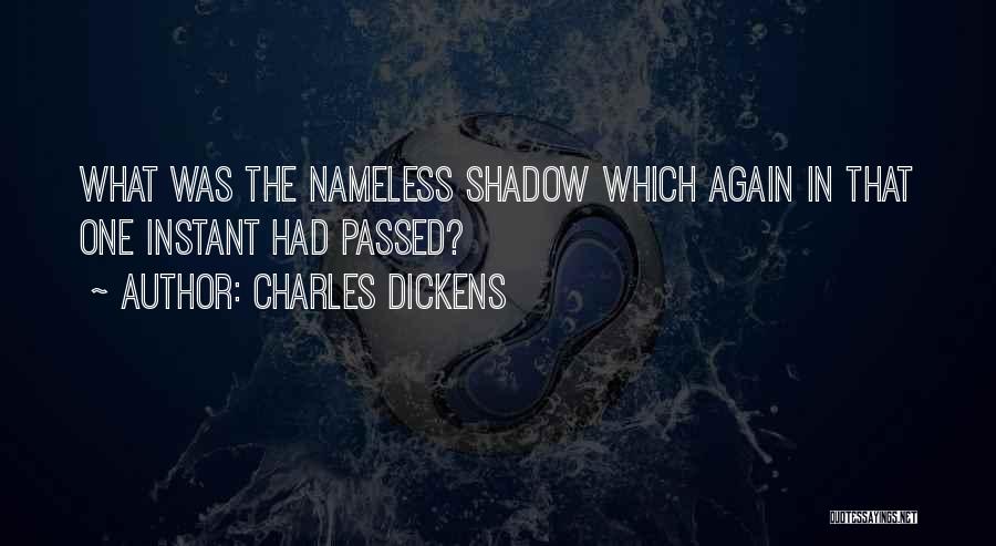 Charles Dickens Quotes: What Was The Nameless Shadow Which Again In That One Instant Had Passed?