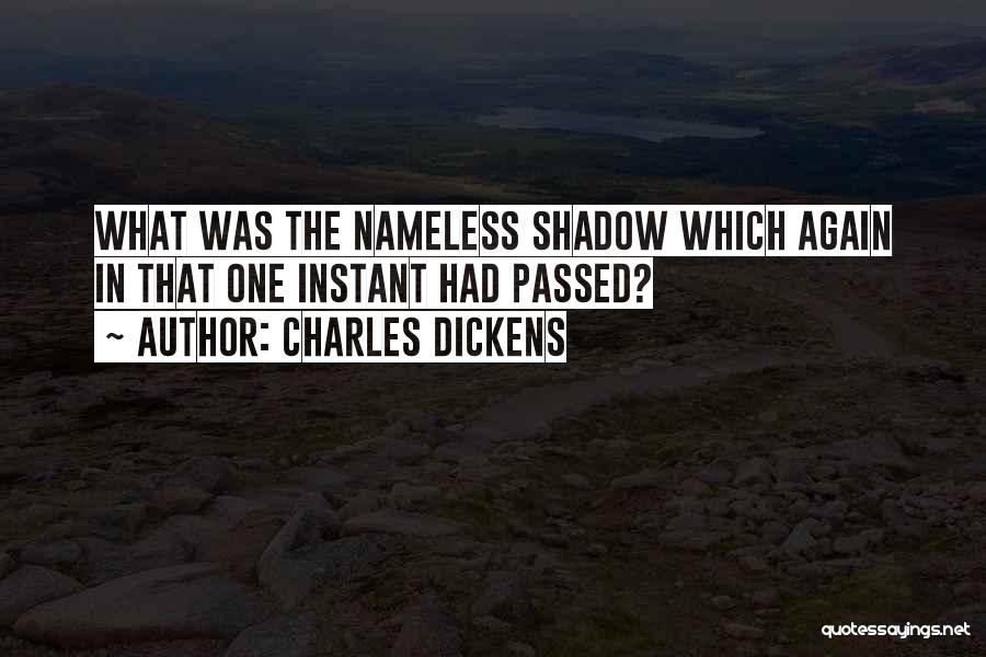 Charles Dickens Quotes: What Was The Nameless Shadow Which Again In That One Instant Had Passed?