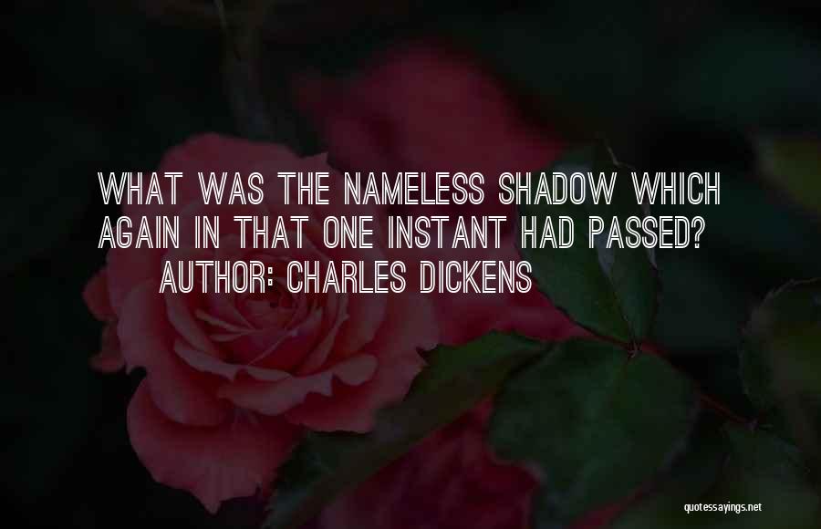 Charles Dickens Quotes: What Was The Nameless Shadow Which Again In That One Instant Had Passed?