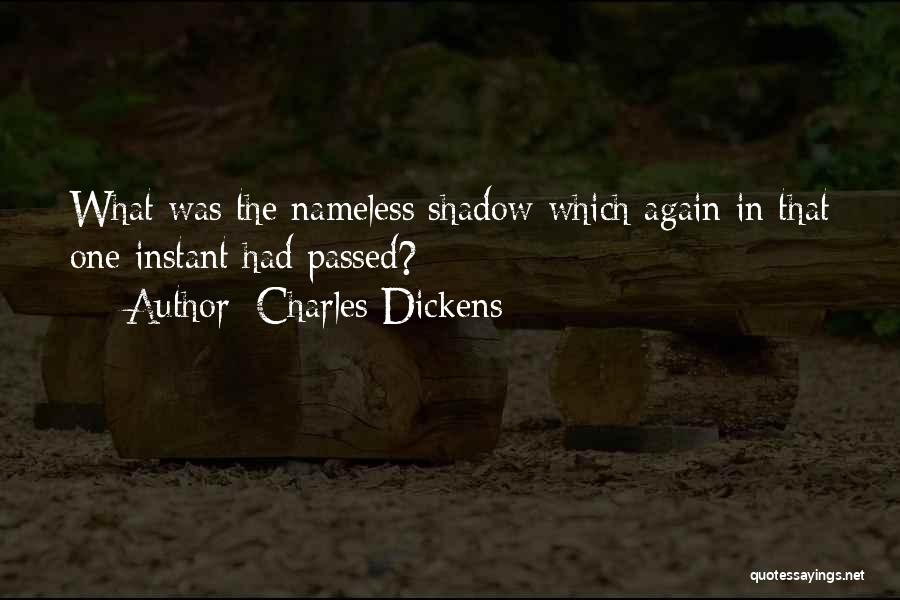 Charles Dickens Quotes: What Was The Nameless Shadow Which Again In That One Instant Had Passed?