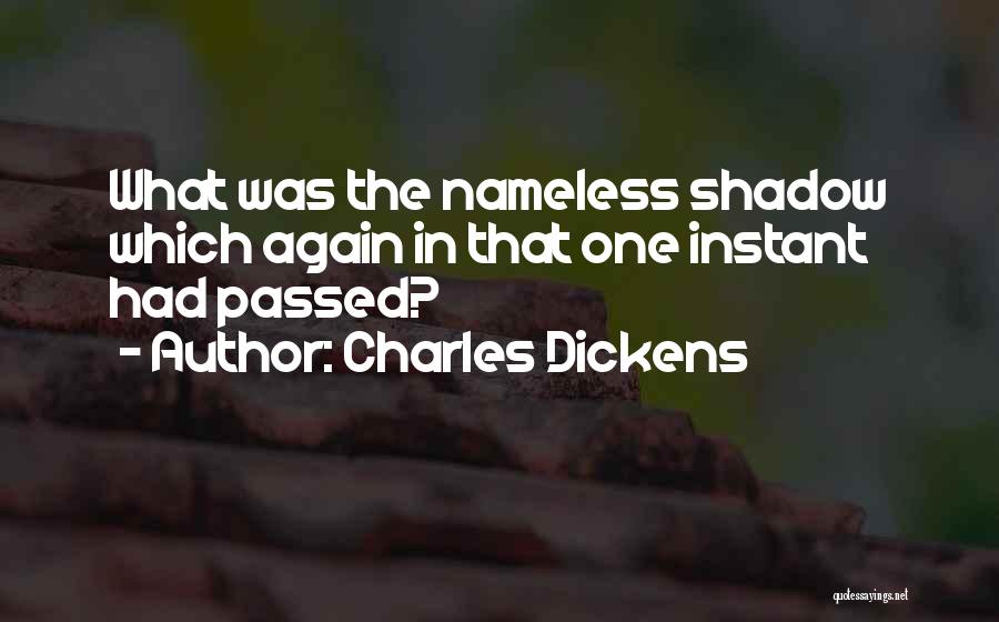 Charles Dickens Quotes: What Was The Nameless Shadow Which Again In That One Instant Had Passed?