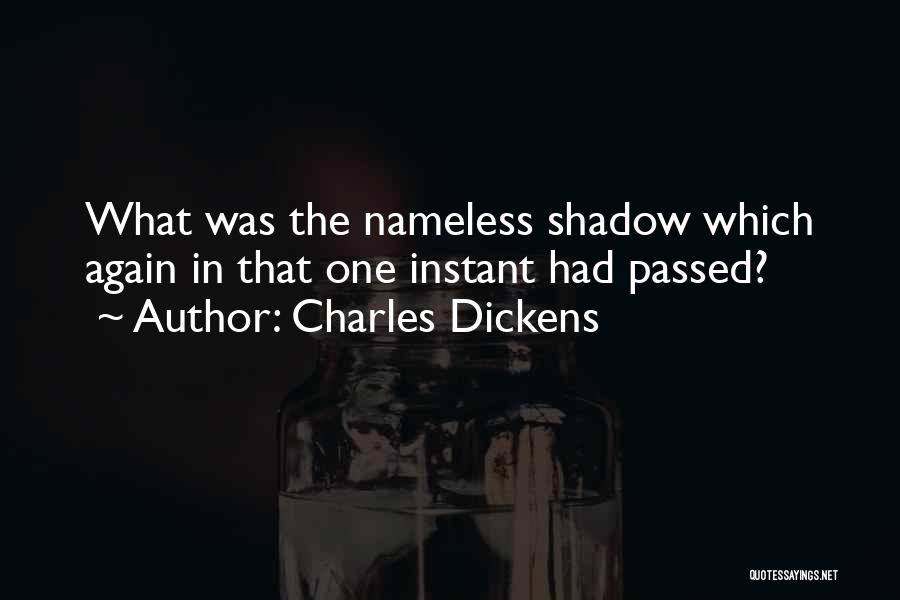 Charles Dickens Quotes: What Was The Nameless Shadow Which Again In That One Instant Had Passed?
