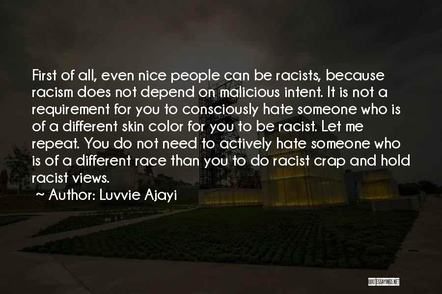 Luvvie Ajayi Quotes: First Of All, Even Nice People Can Be Racists, Because Racism Does Not Depend On Malicious Intent. It Is Not