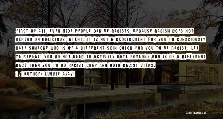 Luvvie Ajayi Quotes: First Of All, Even Nice People Can Be Racists, Because Racism Does Not Depend On Malicious Intent. It Is Not