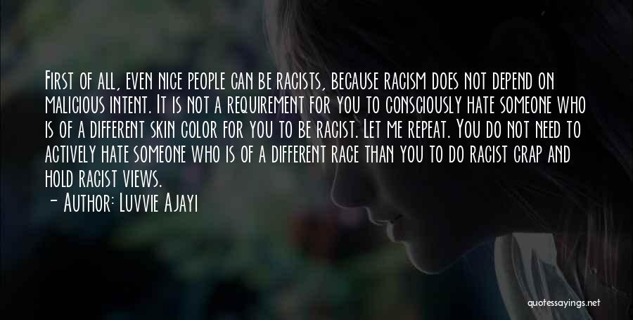 Luvvie Ajayi Quotes: First Of All, Even Nice People Can Be Racists, Because Racism Does Not Depend On Malicious Intent. It Is Not