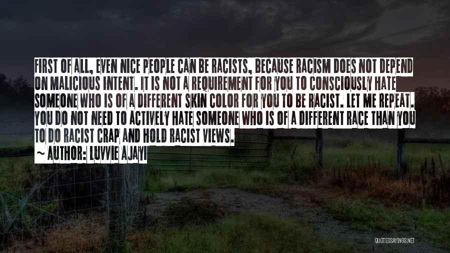 Luvvie Ajayi Quotes: First Of All, Even Nice People Can Be Racists, Because Racism Does Not Depend On Malicious Intent. It Is Not