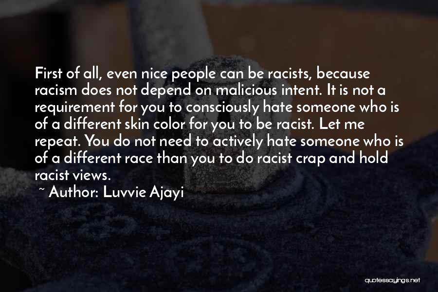 Luvvie Ajayi Quotes: First Of All, Even Nice People Can Be Racists, Because Racism Does Not Depend On Malicious Intent. It Is Not