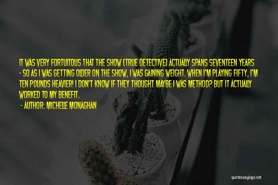 Michelle Monaghan Quotes: It Was Very Fortuitous That The Show [true Detective] Actually Spans Seventeen Years - So As I Was Getting Older