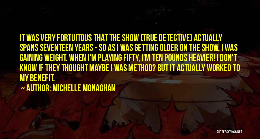 Michelle Monaghan Quotes: It Was Very Fortuitous That The Show [true Detective] Actually Spans Seventeen Years - So As I Was Getting Older