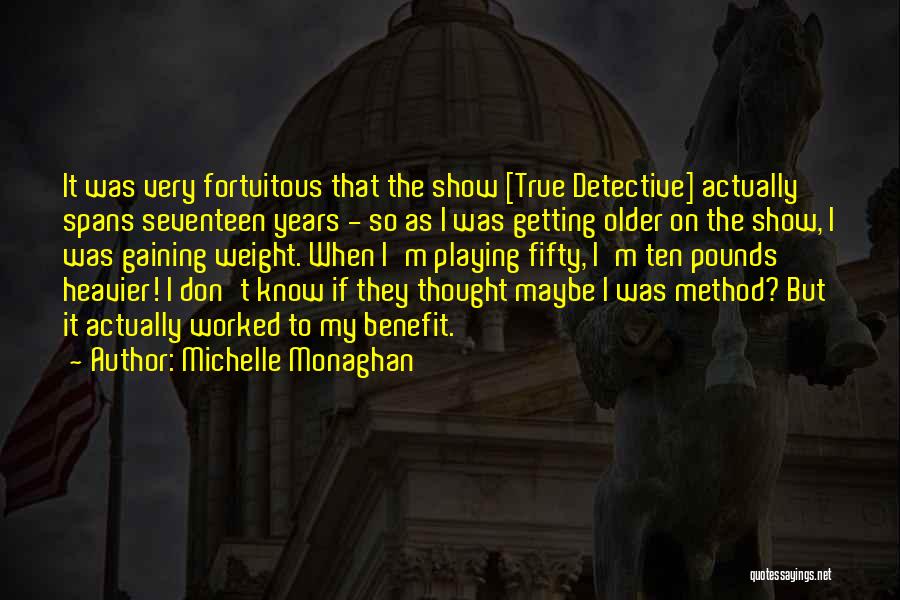 Michelle Monaghan Quotes: It Was Very Fortuitous That The Show [true Detective] Actually Spans Seventeen Years - So As I Was Getting Older