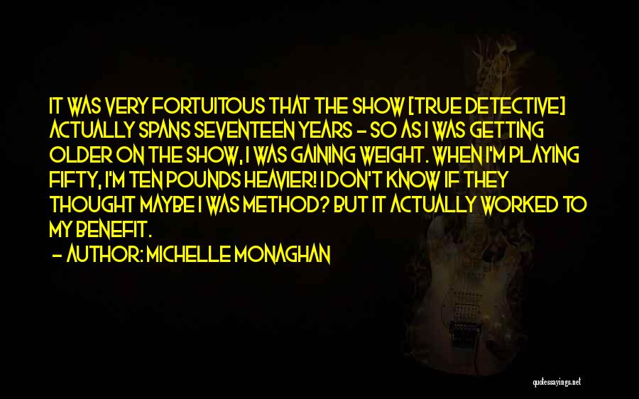 Michelle Monaghan Quotes: It Was Very Fortuitous That The Show [true Detective] Actually Spans Seventeen Years - So As I Was Getting Older