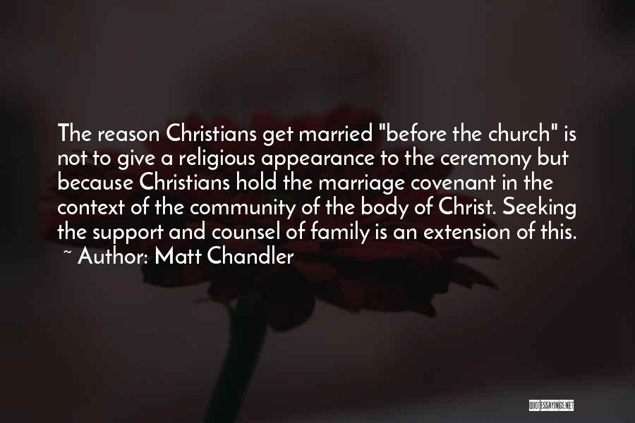 Matt Chandler Quotes: The Reason Christians Get Married Before The Church Is Not To Give A Religious Appearance To The Ceremony But Because