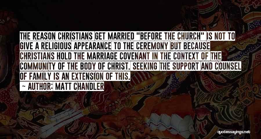 Matt Chandler Quotes: The Reason Christians Get Married Before The Church Is Not To Give A Religious Appearance To The Ceremony But Because