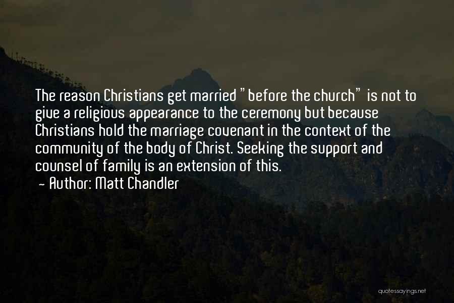 Matt Chandler Quotes: The Reason Christians Get Married Before The Church Is Not To Give A Religious Appearance To The Ceremony But Because