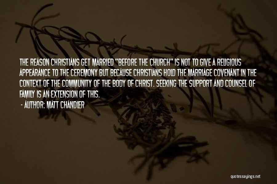 Matt Chandler Quotes: The Reason Christians Get Married Before The Church Is Not To Give A Religious Appearance To The Ceremony But Because