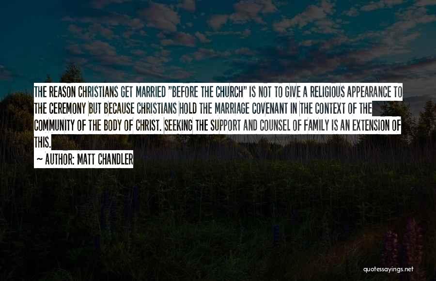 Matt Chandler Quotes: The Reason Christians Get Married Before The Church Is Not To Give A Religious Appearance To The Ceremony But Because
