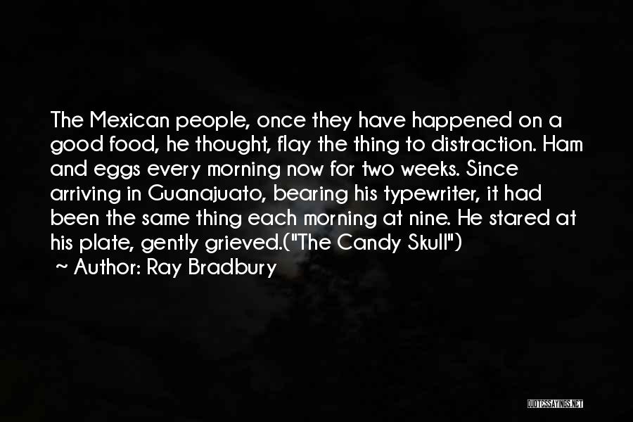 Ray Bradbury Quotes: The Mexican People, Once They Have Happened On A Good Food, He Thought, Flay The Thing To Distraction. Ham And