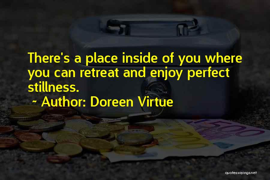 Doreen Virtue Quotes: There's A Place Inside Of You Where You Can Retreat And Enjoy Perfect Stillness.