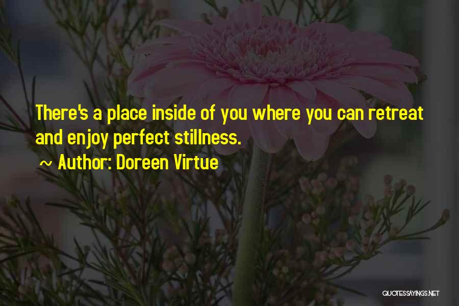 Doreen Virtue Quotes: There's A Place Inside Of You Where You Can Retreat And Enjoy Perfect Stillness.