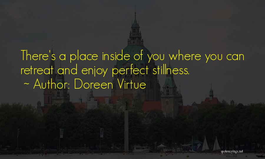 Doreen Virtue Quotes: There's A Place Inside Of You Where You Can Retreat And Enjoy Perfect Stillness.