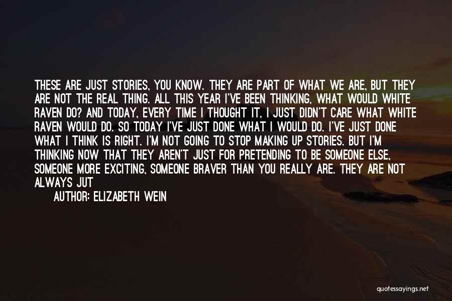 Elizabeth Wein Quotes: These Are Just Stories, You Know. They Are Part Of What We Are, But They Are Not The Real Thing.