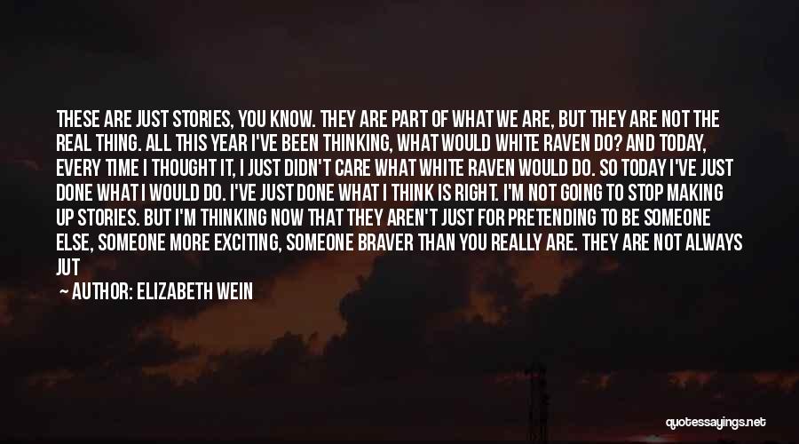 Elizabeth Wein Quotes: These Are Just Stories, You Know. They Are Part Of What We Are, But They Are Not The Real Thing.