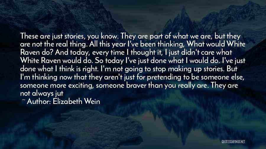 Elizabeth Wein Quotes: These Are Just Stories, You Know. They Are Part Of What We Are, But They Are Not The Real Thing.