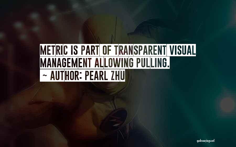 Pearl Zhu Quotes: Metric Is Part Of Transparent Visual Management Allowing Pulling.