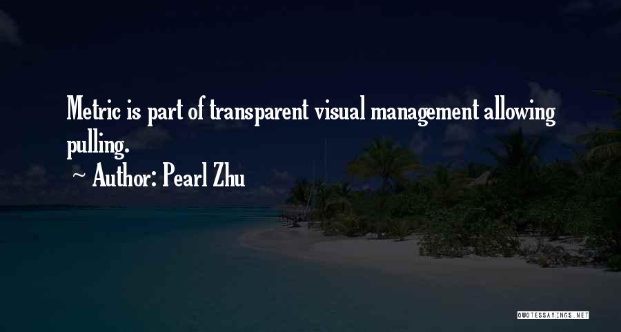 Pearl Zhu Quotes: Metric Is Part Of Transparent Visual Management Allowing Pulling.