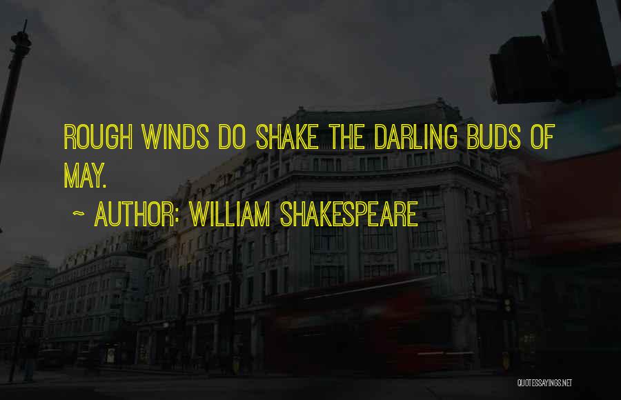 William Shakespeare Quotes: Rough Winds Do Shake The Darling Buds Of May.