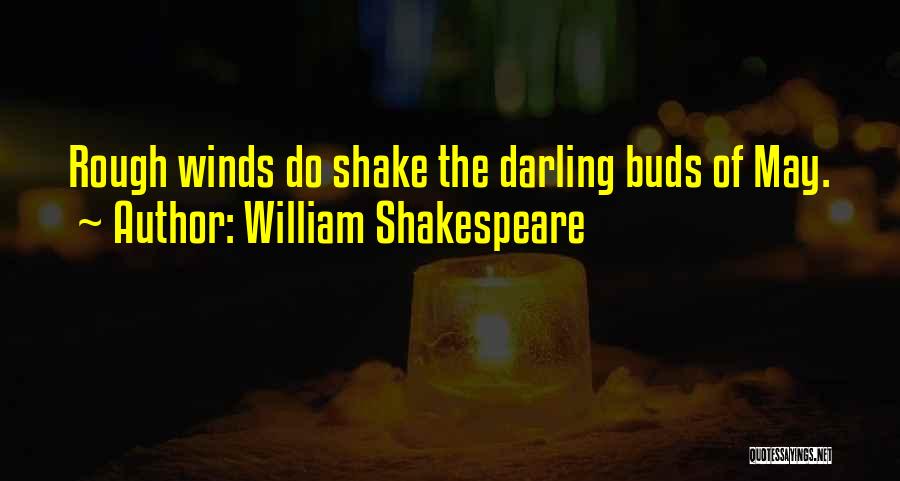 William Shakespeare Quotes: Rough Winds Do Shake The Darling Buds Of May.