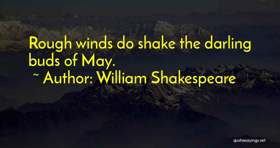 William Shakespeare Quotes: Rough Winds Do Shake The Darling Buds Of May.