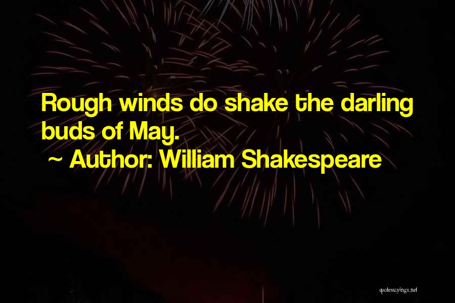 William Shakespeare Quotes: Rough Winds Do Shake The Darling Buds Of May.