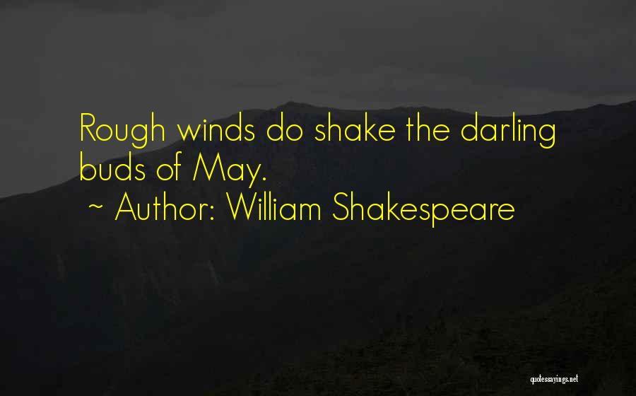 William Shakespeare Quotes: Rough Winds Do Shake The Darling Buds Of May.