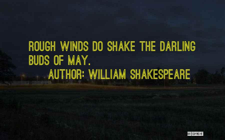 William Shakespeare Quotes: Rough Winds Do Shake The Darling Buds Of May.