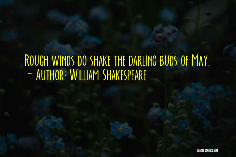 William Shakespeare Quotes: Rough Winds Do Shake The Darling Buds Of May.