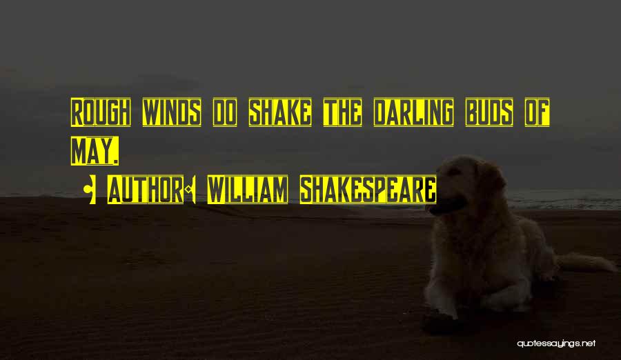 William Shakespeare Quotes: Rough Winds Do Shake The Darling Buds Of May.