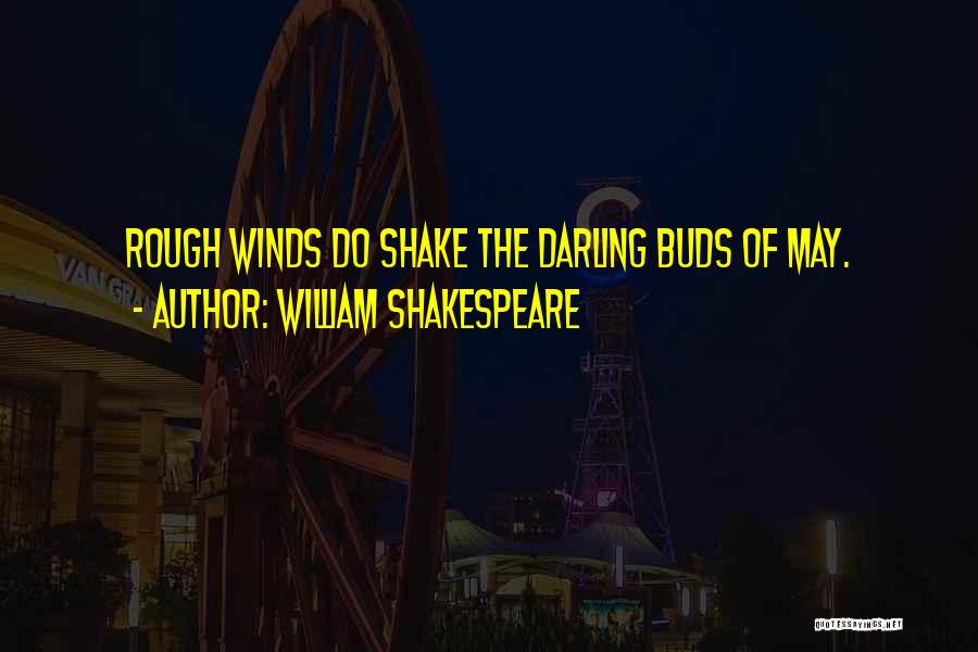 William Shakespeare Quotes: Rough Winds Do Shake The Darling Buds Of May.