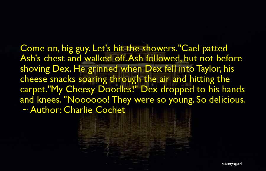 Charlie Cochet Quotes: Come On, Big Guy. Let's Hit The Showers.cael Patted Ash's Chest And Walked Off. Ash Followed, But Not Before Shoving