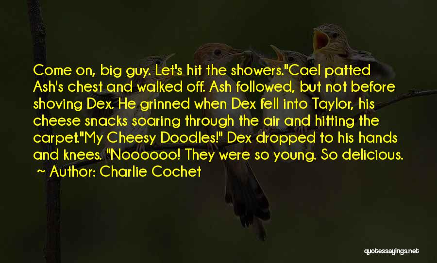 Charlie Cochet Quotes: Come On, Big Guy. Let's Hit The Showers.cael Patted Ash's Chest And Walked Off. Ash Followed, But Not Before Shoving