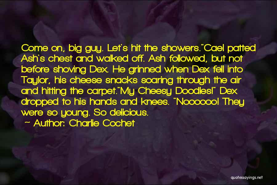 Charlie Cochet Quotes: Come On, Big Guy. Let's Hit The Showers.cael Patted Ash's Chest And Walked Off. Ash Followed, But Not Before Shoving